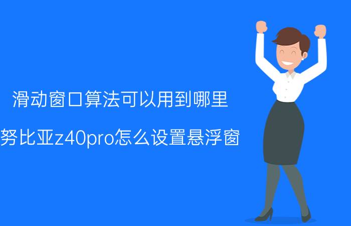 滑动窗口算法可以用到哪里 努比亚z40pro怎么设置悬浮窗？